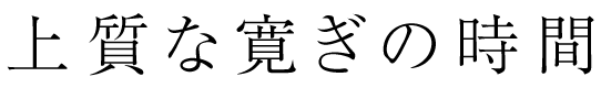上質な寛ぎの時間